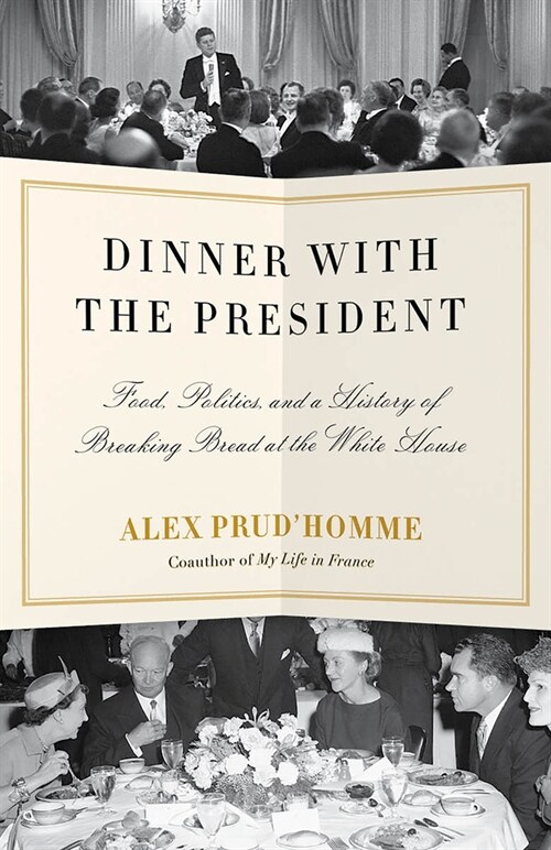 Dinner with the President: Food, Politics, and a History of Breaking Bread at the White House (Paperback)