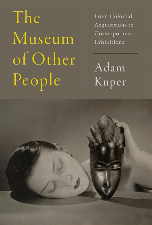 The Museum of Other People: From Colonial Acquisitions to Cosmopolitan Exhibitions (Hardcover)