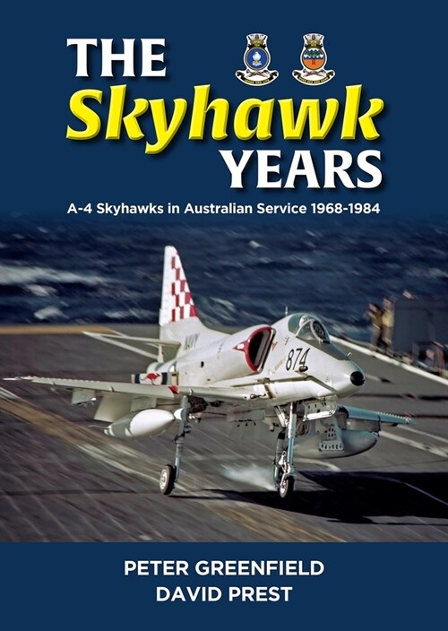 The Skyhawk Years: The A-4 Skyhawk in Australian Service 1968 - 1984 (Hardcover)