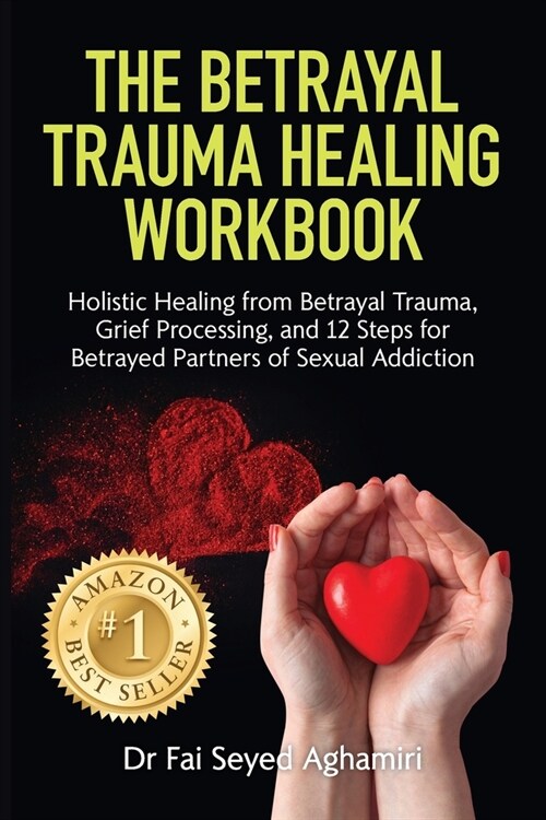The Betrayal Trauma Healing Workbook: Holistic Healing from Betrayal Trauma, Grief Processing, and 12 Steps for Betrayed Partners of Sexual Addiction (Paperback)
