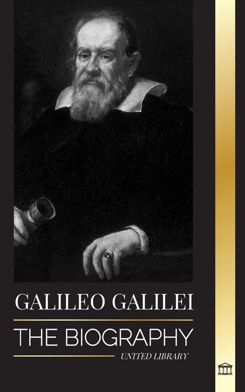 Galileo Galilei: The Biography of an Italian Astronomer, Physicist, and Father of Modern Science (Paperback)