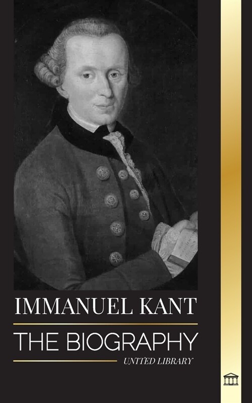 Immanuel Kant: The Biography of an Enlightened German philosopher that Critiqued Pure Reason (Paperback)