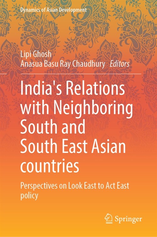 Indias Relations with Neighboring South and South East Asian Countries: Perspectives on Look East to ACT East Policy (Hardcover, 2023)