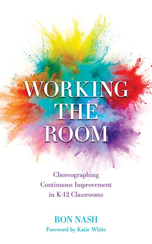 Working the Room: Choreographing Continuous Improvement in K-12 Classrooms (Hardcover)