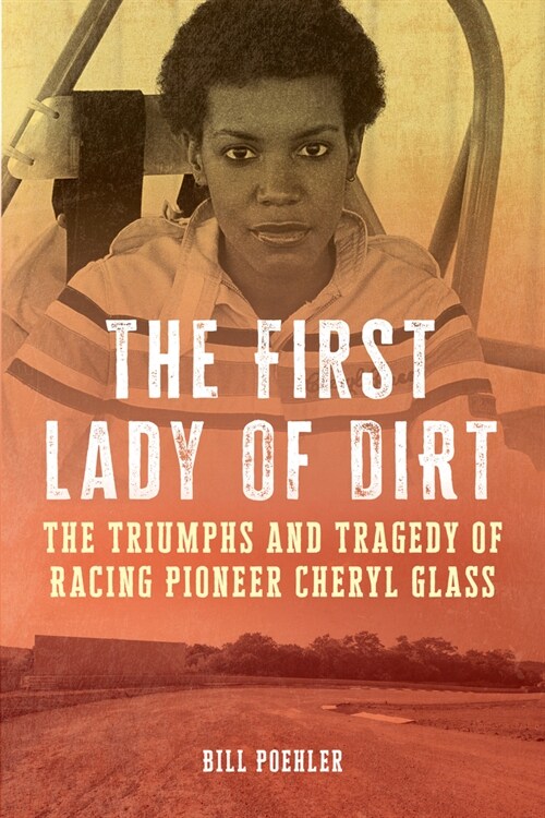 The First Lady of Dirt: The Triumphs and Tragedy of Racing Pioneer Cheryl Glass (Hardcover)