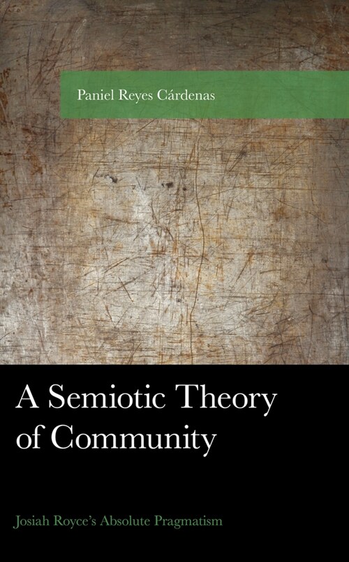 A Semiotic Theory of Community: Josiah Royces Absolute Pragmatism (Hardcover)