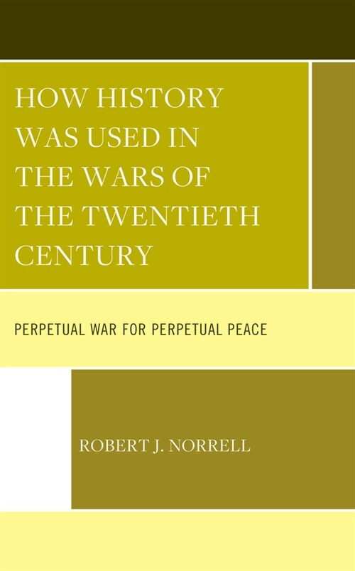 How History Was Used in the Wars of the Twentieth Century: Perpetual War for Perpetual Peace (Hardcover)