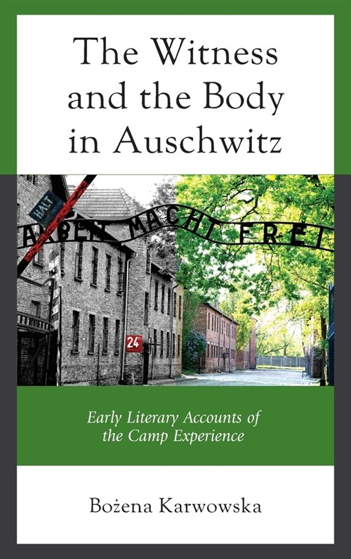 The Witness and the Body in Auschwitz: Early Literary Accounts of the Camp Experience (Hardcover)