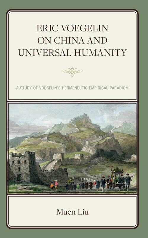 Eric Voegelin on China and Universal Humanity: A Study of Voegelins Hermeneutic Empirical Paradigm (Hardcover)