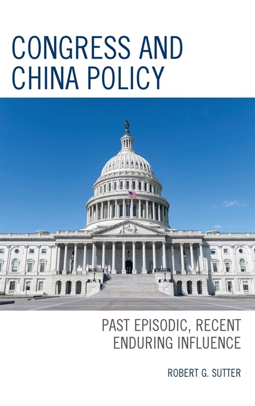 Congress and China Policy: Past Episodic, Recent Enduring Influence (Hardcover)
