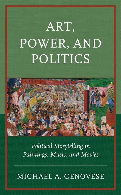 Art, Power, and Politics: Political Storytelling in Paintings, Music, and Movies (Hardcover)