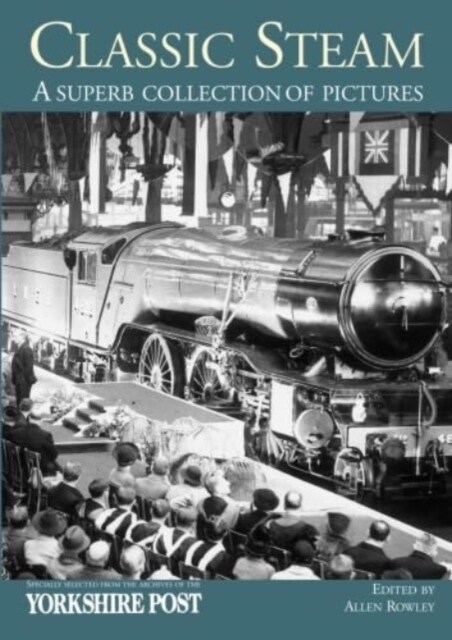 Classic Steam. : A Superb Collection of Pictures: Specially Selected from the Archives of the Yorkshire Post (Paperback)