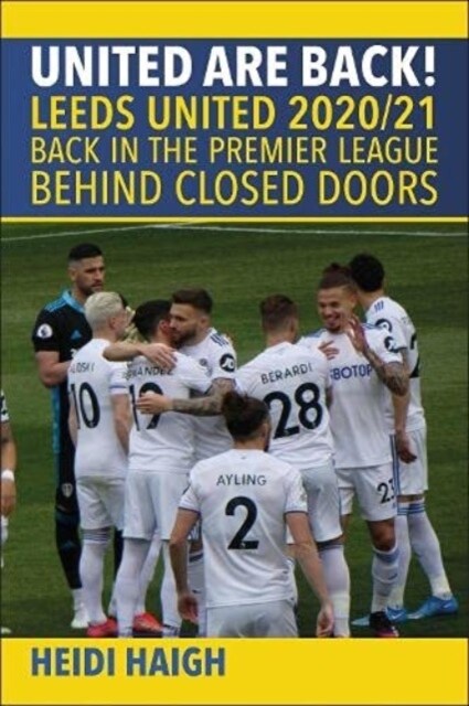 United are Back. Leeds United 2020/21. : Back in the Premier League. Behind Closed Doors (Paperback)