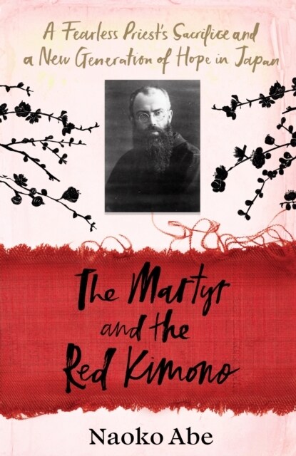 The Martyr and the Red Kimono : A Fearless Priest’s Sacrifice and A New Generation of Hope in Japan (Hardcover)