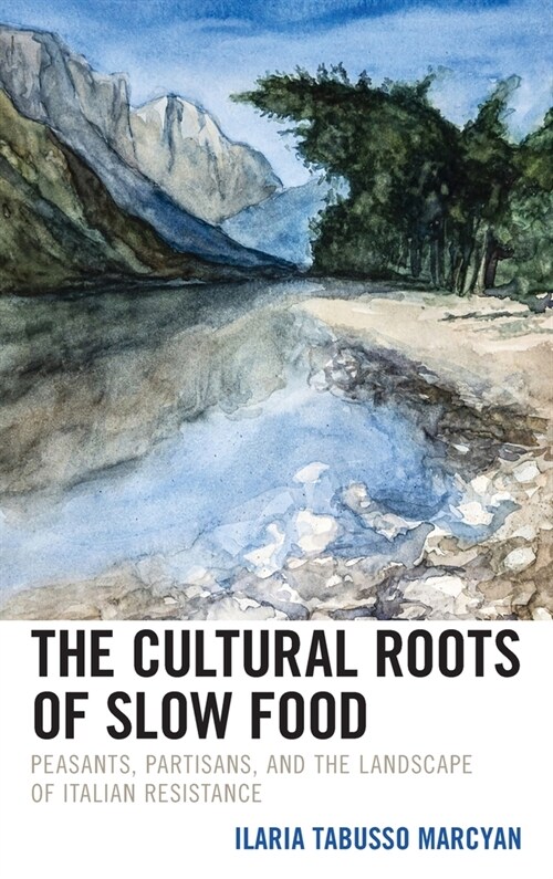 The Cultural Roots of Slow Food: Peasants, Partisans, and the Landscape of Italian Resistance (Hardcover)