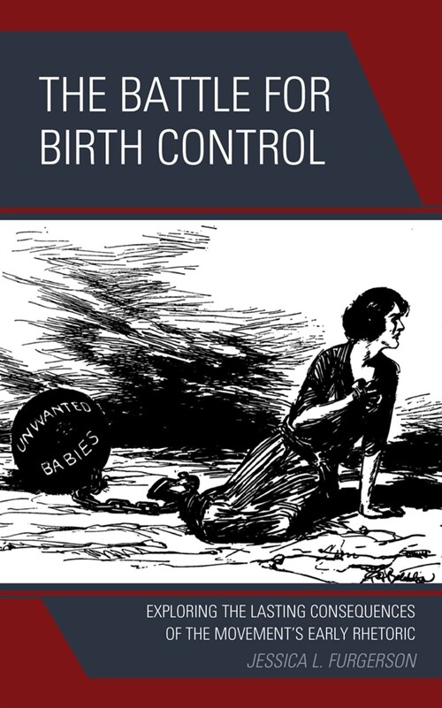 The Battle for Birth Control: Exploring the Lasting Consequences of the Movements Early Rhetoric (Paperback)