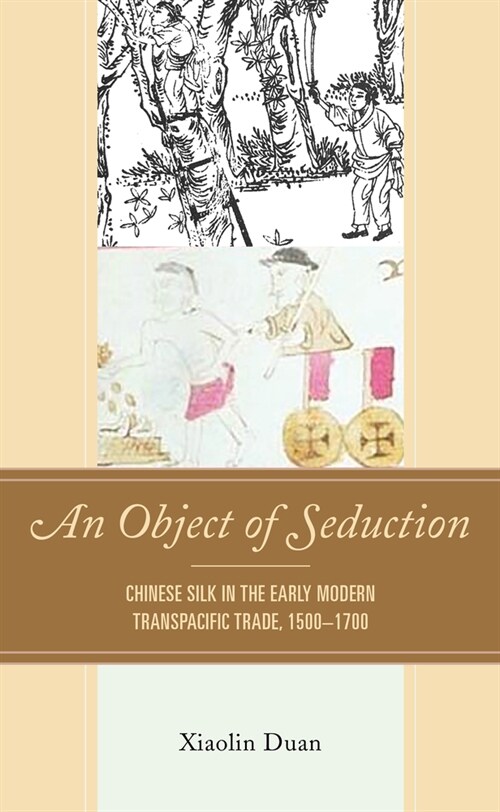 An Object of Seduction: Chinese Silk in the Early Modern Transpacific Trade, 1500-1700 (Paperback)