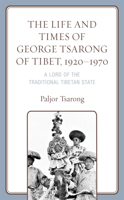 The Life and Times of George Tsarong of Tibet, 1920-1970: A Lord of the Traditional Tibetan State (Paperback)