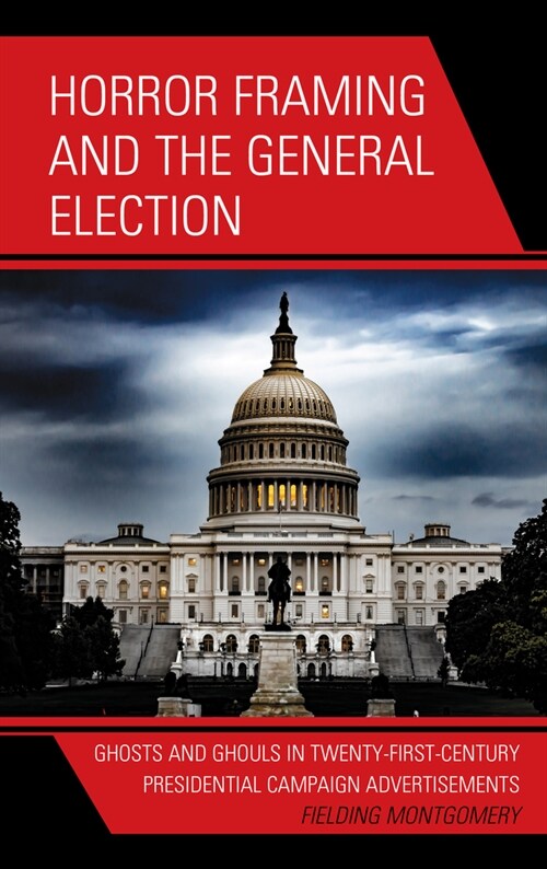 Horror Framing and the General Election: Ghosts and Ghouls in Twenty-First-Century Presidential Campaign Advertisements (Paperback)