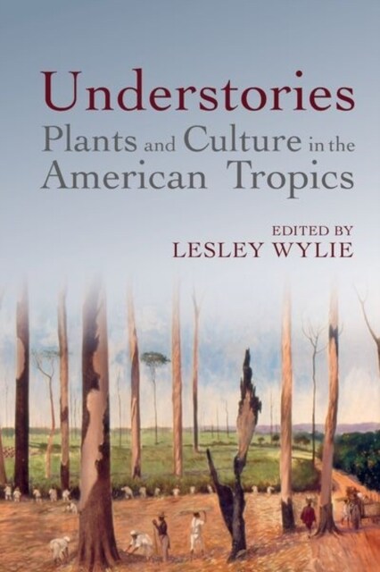 Understories: Plants and Culture in the American Tropics (Hardcover)