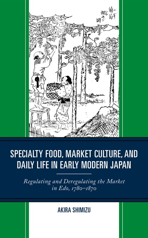 Specialty Food, Market Culture, and Daily Life in Early Modern Japan: Regulating and Deregulating the Market in Edo, 1780-1870 (Paperback)