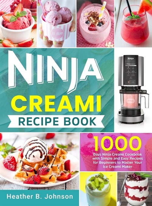 Ninja Creami Recipe Book : 1000 Days Ninja Creami Cookbook with Simple and Easy Recipes for Beginners to Master Your Ice Creami Maker (Hardcover)