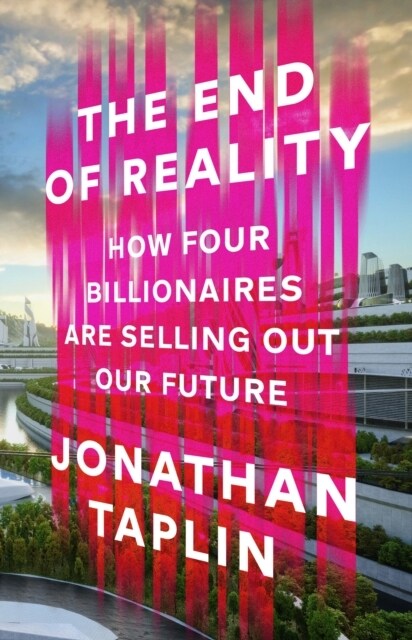 The End of Reality : How four billionaires are selling out our future (Paperback)