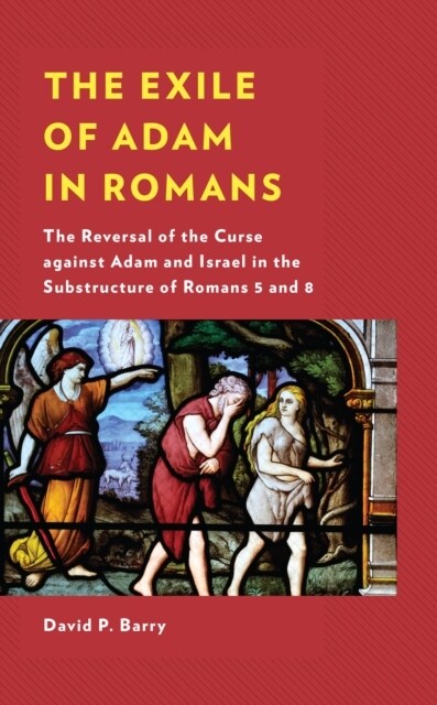 The Exile of Adam in Romans: The Reversal of the Curse against Adam and Israel in the Substructure of Romans 5 and 8 (Paperback)