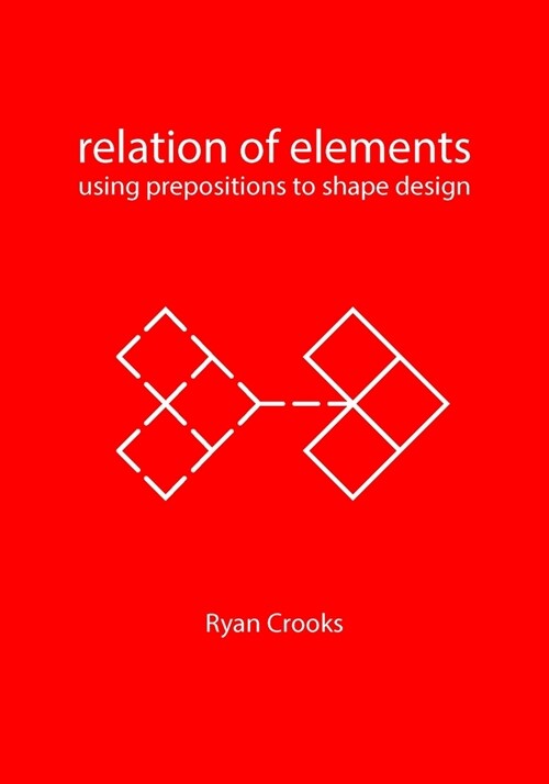 Relation of Elements: Using Prepositions to Shape Design (Paperback)