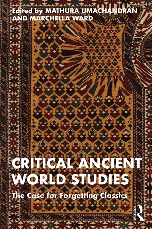 Critical Ancient World Studies : The Case for Forgetting Classics (Paperback)