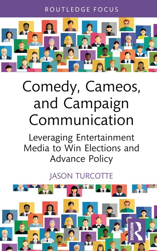 Comedy, Cameos, and Campaign Communication : Leveraging Entertainment Media to Win Elections and Advance Policy (Hardcover)