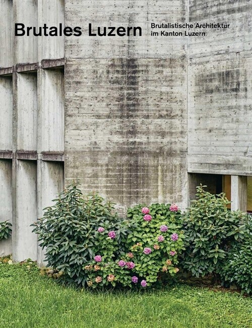 Brutales Luzern: Brutalistische Architektur Im Kanton Luzern (Paperback)