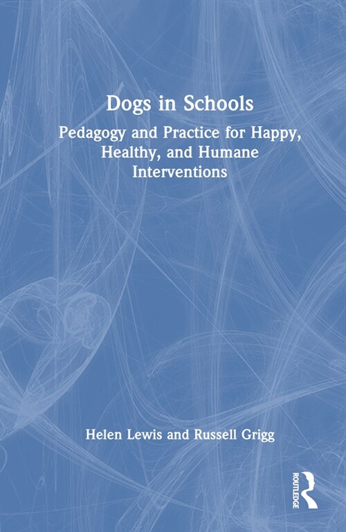 Dogs in Schools : Pedagogy and Practice for Happy, Healthy, and Humane Interventions (Hardcover)