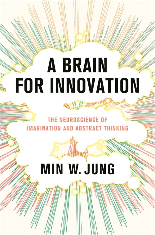 A Brain for Innovation: The Neuroscience of Imagination and Abstract Thinking (Hardcover)