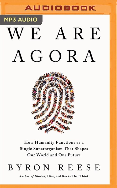 We Are Agora: How Humanity Functions as a Single Superorganism That Shapes Our World and Our Future (MP3 CD)