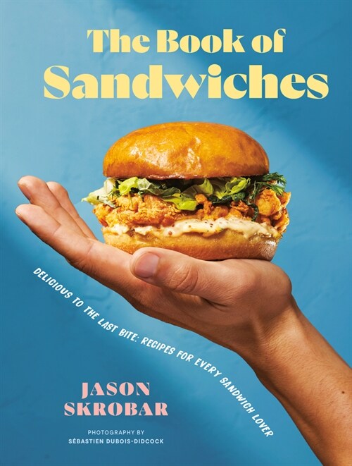 The Book of Sandwiches: Delicious to the Last Bite: Recipes for Every Sandwich Lover (Hardcover)