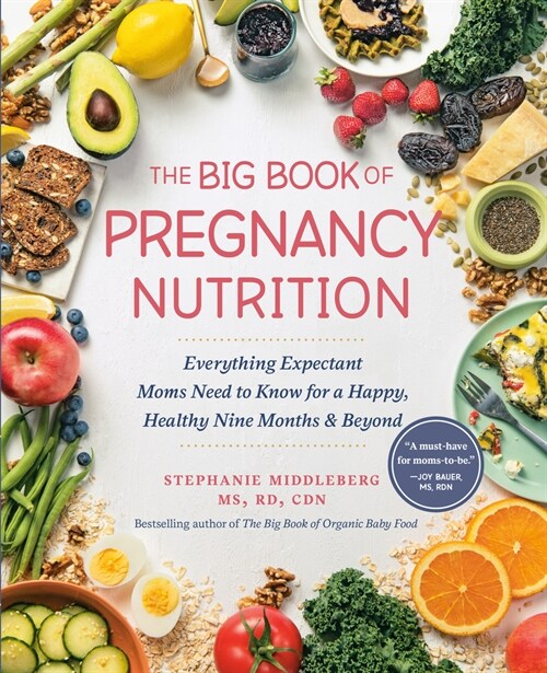 The Big Book of Pregnancy Nutrition: Everything Expectant Moms Need to Know for a Happy, Healthy Nine Months and Beyond (Paperback)