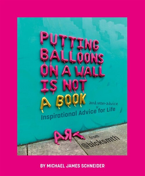 Putting Balloons on a Wall Is Not a Book: Inspirational Advice (and Non-Advice) for Life from @Blcksmth (Hardcover)