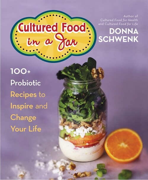 Cultured Food in a Jar: 100+ Probiotic Recipes to Inspire and Change Your Life (Paperback)