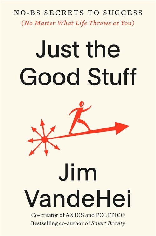 Just the Good Stuff: No-Bs Secrets to Success (No Matter What Life Throws at You) (Hardcover)