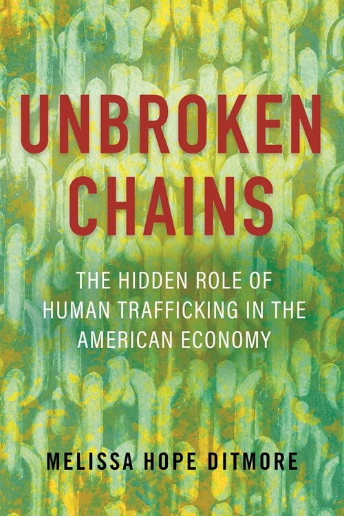 Unbroken Chains: The Hidden Role of Human Trafficking in the American Economy (Paperback)