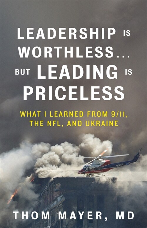 Leadership Is Worthless...But Leading Is Priceless: What I Learned from 9/11, the Nfl, and Ukraine (Hardcover)