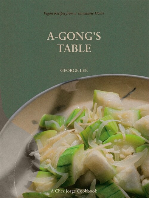 A-Gongs Table: Vegan Recipes from a Taiwanese Home (a Chez Jorge Cookbook) (Paperback)