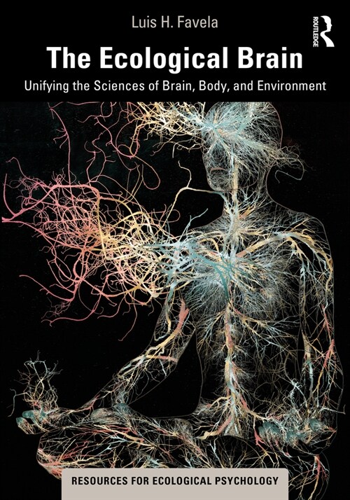 The Ecological Brain : Unifying the Sciences of Brain, Body, and Environment (Paperback)