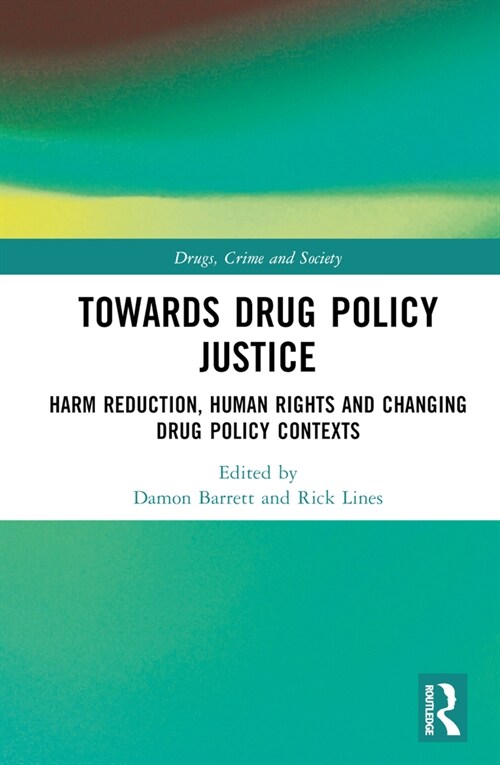 Towards Drug Policy Justice : Harm Reduction, Human Rights and Changing Drug Policy Contexts (Hardcover)