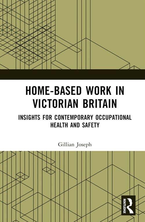 Home-based Work in Victorian Britain : Insights for Contemporary Occupational Health and Safety (Hardcover)