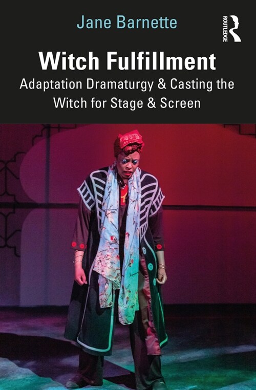 Witch Fulfillment: Adaptation Dramaturgy and Casting the Witch for Stage and Screen (Paperback)