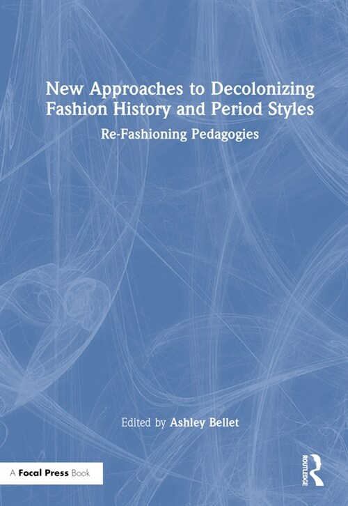 New Approaches to Decolonizing Fashion History and Period Styles : Re-Fashioning Pedagogies (Paperback)