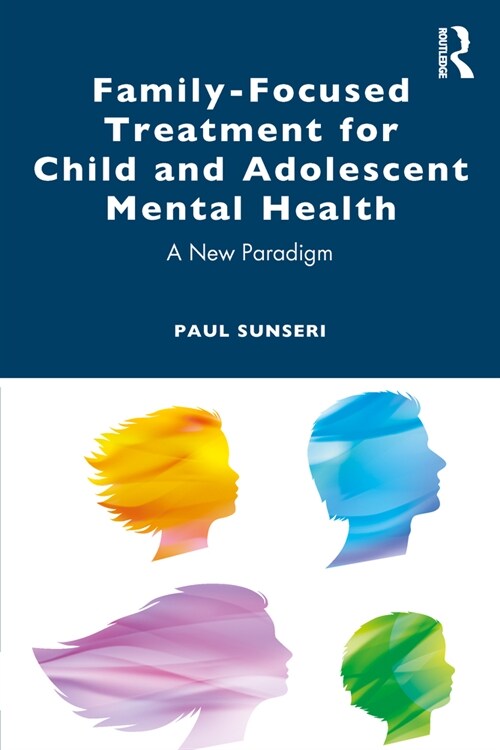 Family-Focused Treatment for Child and Adolescent Mental Health : A New Paradigm (Paperback)
