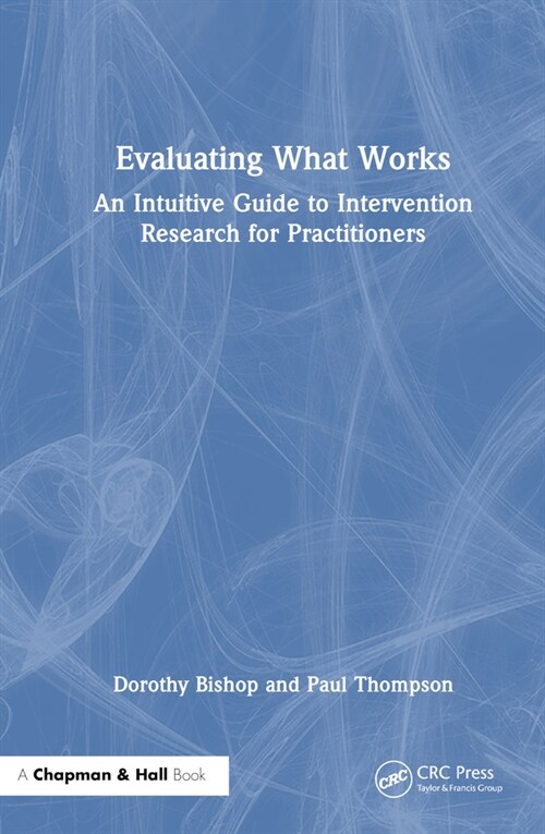 Evaluating What Works : An Intuitive Guide to Intervention Research for Practitioners (Hardcover)